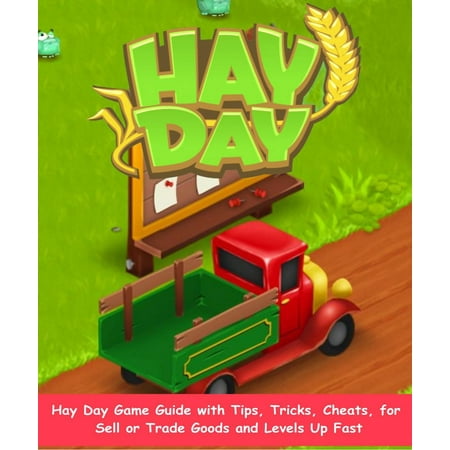 The Complete Hay Day Game Guide with Tips, Tricks, Cheats, for Sell or Trade Goods and Levels Up Fast - (Best Game Mode To Level Up In Black Ops 2)