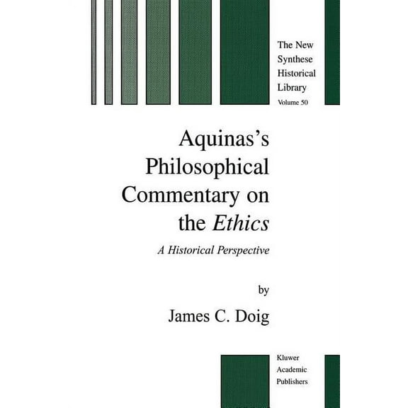 New Synthese Historical Library Aquinas's Philosophical Commentary on the Ethics: A Historical Perspective, Book 50, (Paperback)