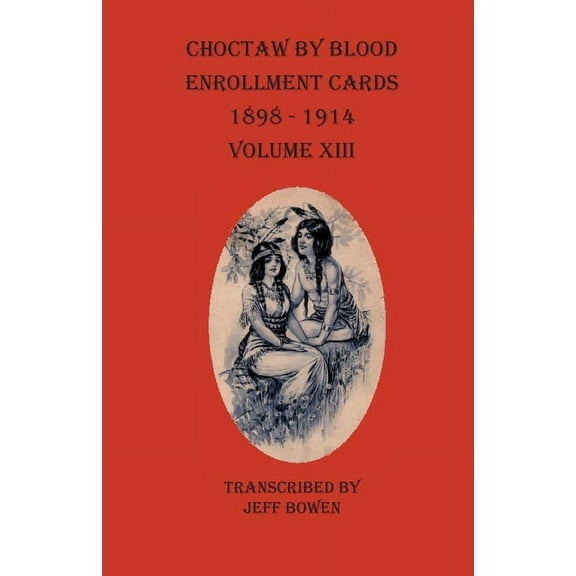 Choctaw By Blood Enrollment Cards 1898-1914 Volume XIII, (Paperback)