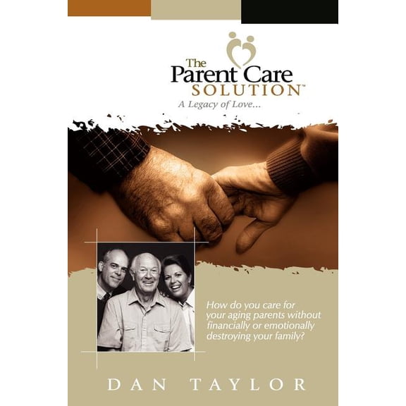 The Parent Care Solution: A Legacy of Love... (Paperback) by Dan Taylor