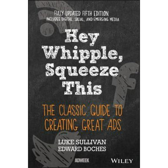 Pre-Owned Hey, Whipple, Squeeze This: The Classic Guide to Creating Great Ads (Paperback) 1119164001 9781119164005