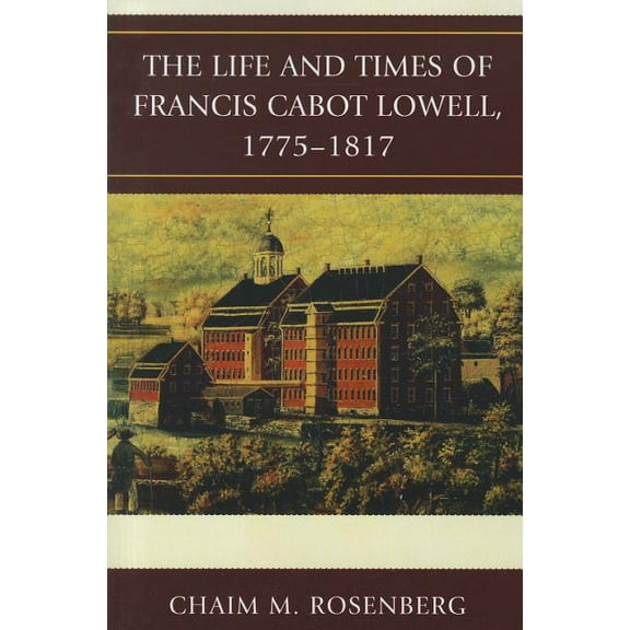 Life and Times of Francis Cabot Lowell, 1775-1817, (Paperback)