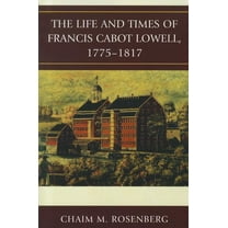 Life and Times of Francis Cabot Lowell, 1775-1817, (Paperback)
