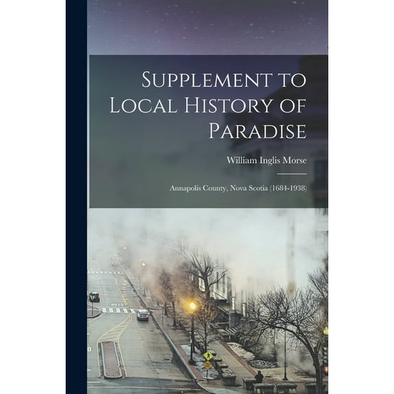 Supplement to Local History of Paradise : Annapolis County, Nova Scotia (1684-1938) (Paperback)
