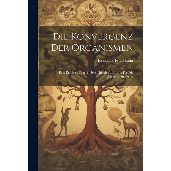 Die Konvergenz der Organismen; eine empirisch begründete Theorie als Ersatz für die Abstammungslehre (Paperback)