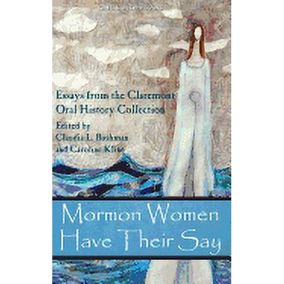 Mormon Women Have Their Say: Essays from the Claremont Oral History Collection (Hardcover)