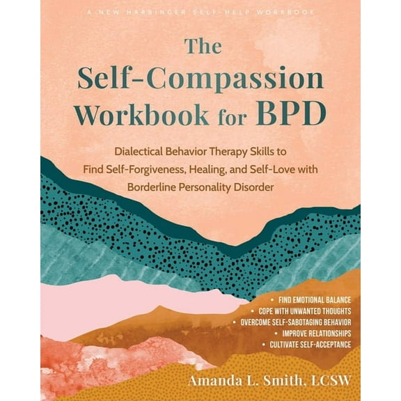 The Self-Compassion Workbook for BPD : Dialectical Behavior Therapy Skills to Find Self-Forgiveness, Healing, and Self-Love with Borderline Personality Disorder (Paperback)