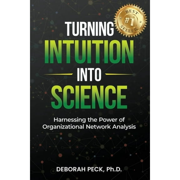 Turning Intuition Into Science: Harnessing the Power of Organizational Network Analysis, (Paperback)