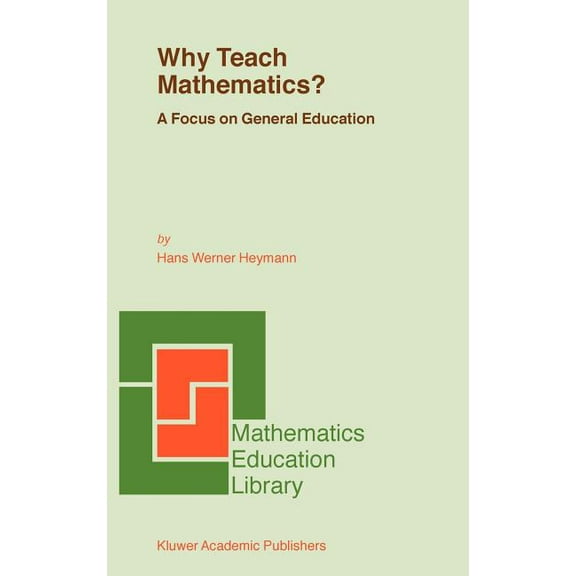 Mathematics Education Library Why Teach Mathematics?: A Focus on General Education, Book 33, (Hardcover)