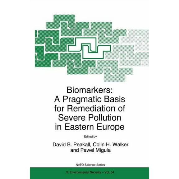 NATO Science Partnership Subseries: 2 Biomarkers: A Pragmatic Basis for Remediation of Severe Pollution in Eastern Europe, Book 54, (Paperback)