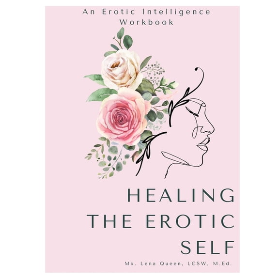 Healing The Erotic Self: Centering Yourself in Your Journey Towards Sexual Healing & Sexual Liberation, (Paperback)