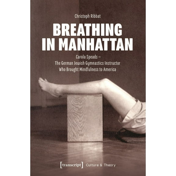 Breathing in Manhattan: Carola Speads - The German Jewish Gymnastics Instructor Who Brought Mindfulness to America, (Paperback)