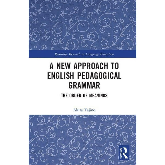Routledge Research in Language Education A New Approach to English Pedagogical Grammar: The Order of Meanings, (Hardcover)