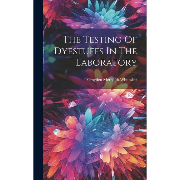 The Testing Of Dyestuffs In The Laboratory (Hardcover)