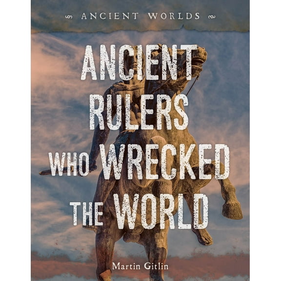 Ancient Worlds Ancient Rulers Who Wrecked the World, (Hardcover)