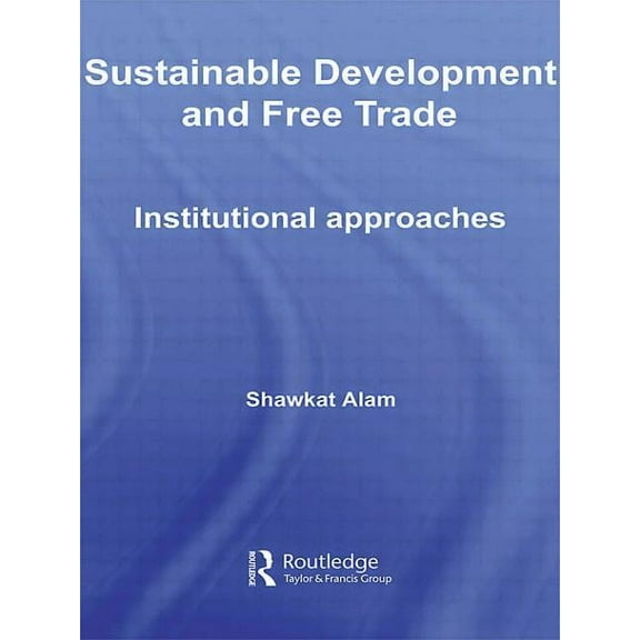 Routledge Studies in Development Economi Sustainable Development and Free Trade: Institutional Approaches, (Paperback)