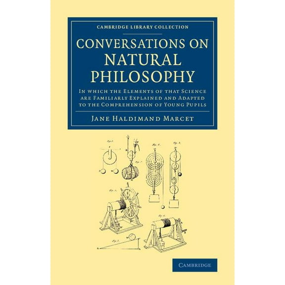 Cambridge Library Collection - Physical Conversations on Natural Philosophy: In Which the Elements of That Science Are Familiarly Explained and Adapted to the C, (Paperback)