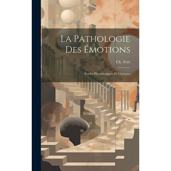 La pathologie des émotions; études physiologiques et cliniques (Hardcover)