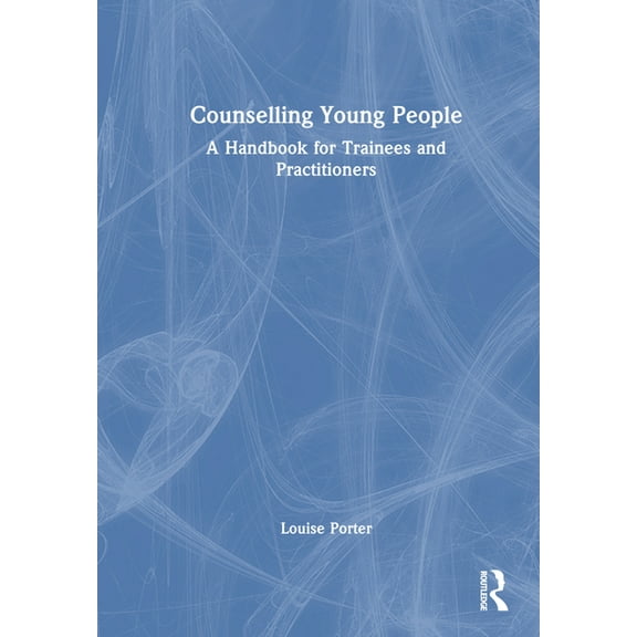 Counselling Young People: A Handbook for Trainees and Practitioners, (Hardcover)