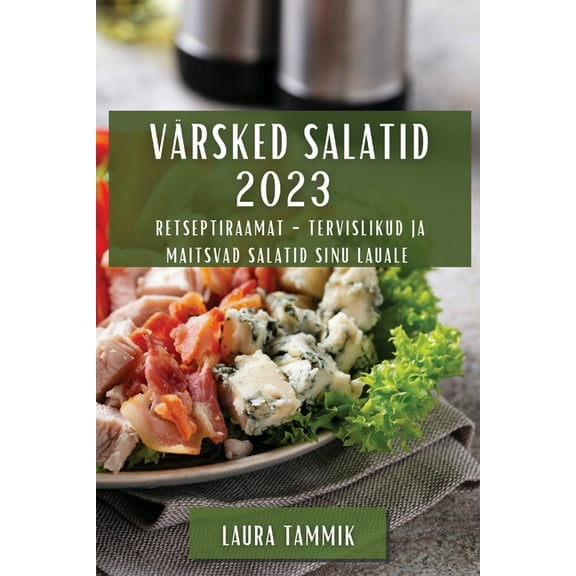 VÃ¤rsked Salatid 2023: Retseptiraamat - Tervislikud ja Maitsvad Salatid Sinu Lauale, (Paperback)