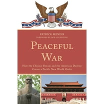 Peaceful War: How the Chinese Dream and the American Destiny Create a New Pacific World Order, (Hardcover)