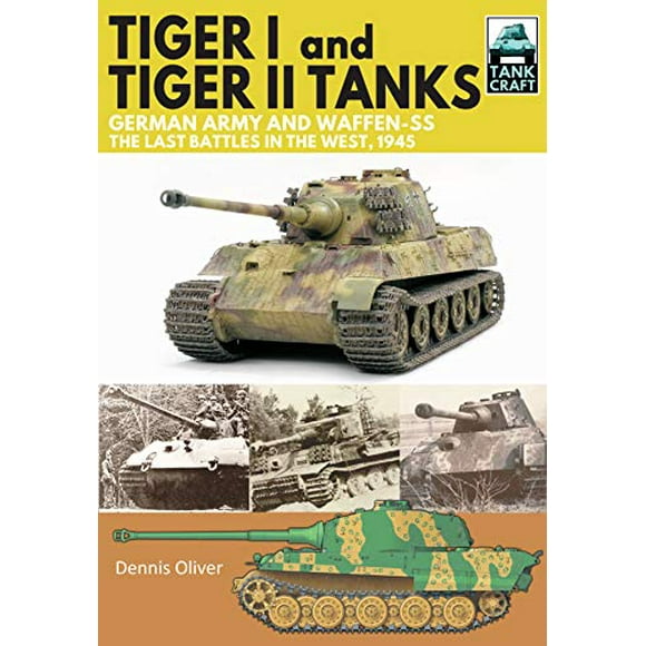 Tiger I et Tiger II Tanks : Armée Allemande et Gaufrée, les Dernières Batailles de l'Ouest, 1945 (TankCraft)