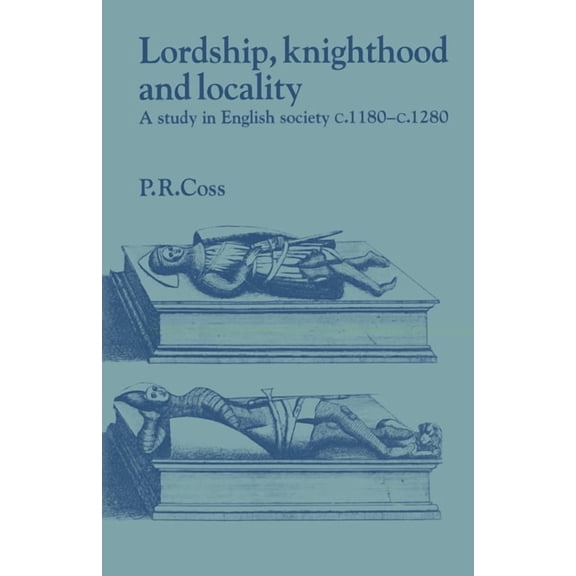 Past and Present Publications Lordship, Knighthood and Locality: A Study in English Society, C.1180 1280, (Paperback)