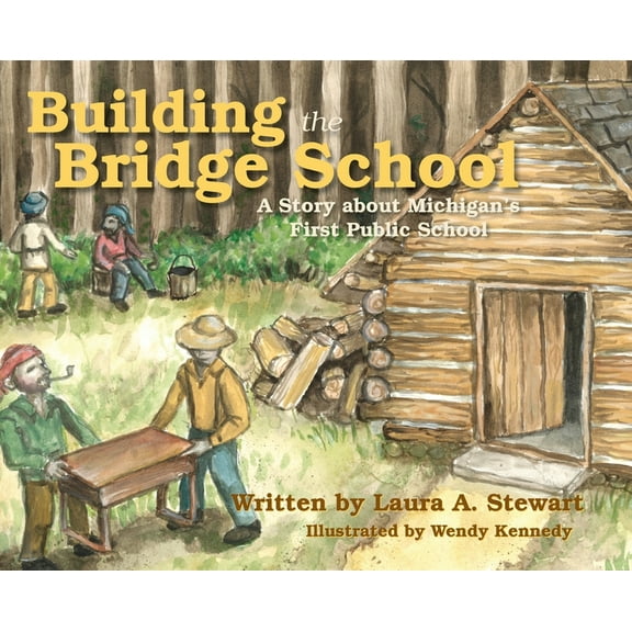 Building the Bridge School: A Story about Michigan's First Public School, (Hardcover)