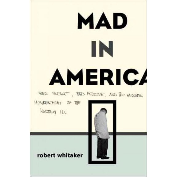 Pre-Owned Mad in America: Bad Science, Bad Medicine, and the Enduring Mistreatment of the Mentally Ill (Hardcover) 0738203858 9780738203850