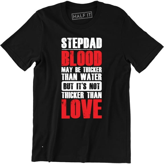Stepdad Blood May Be Thicker Than Water But It's Not Thicker Than Love T-Shirt