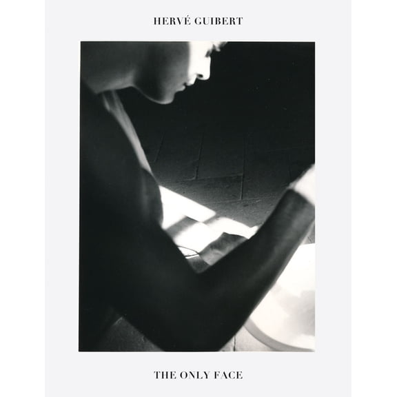 HervÃ© Guibert: The Only Face, (Paperback)