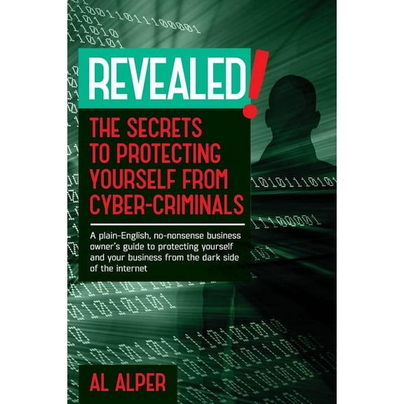 Revealed! the Secrets to Protecting Yourself from Cyber-Criminals, (Paperback)