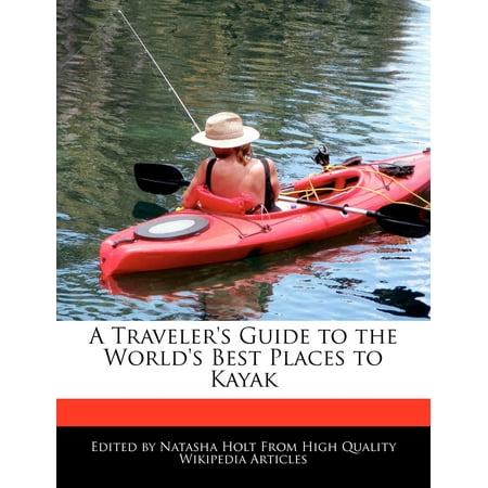 A Traveler's Guide to the World's Best Places to (Best Places To Go Kayaking)