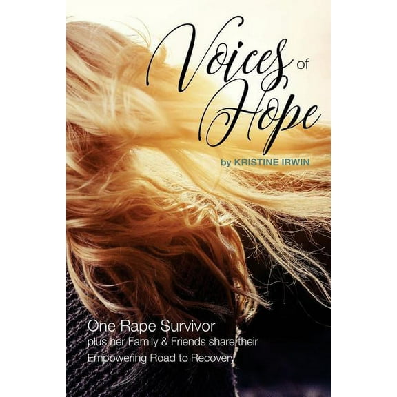 Voices of Hope : One Rape Survivor Plus Her Family and Friends Share Their Empowering Road to Recovery