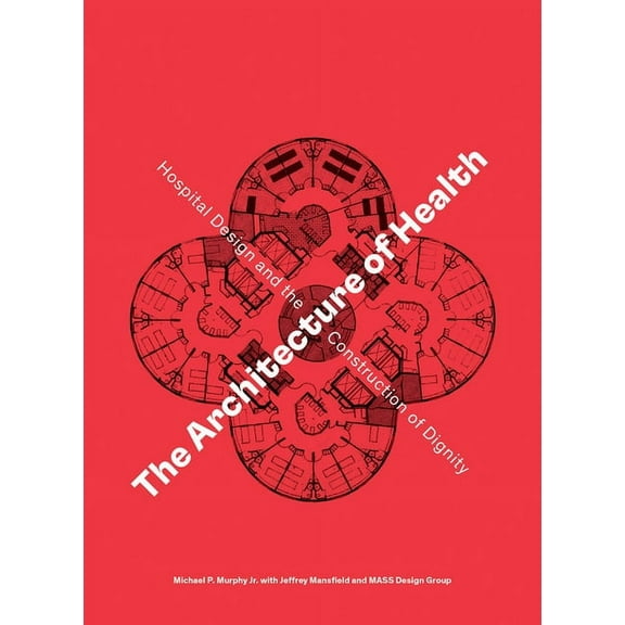 The Architecture of Health: Hospital Design and the Construction of Dignity, (Hardcover)