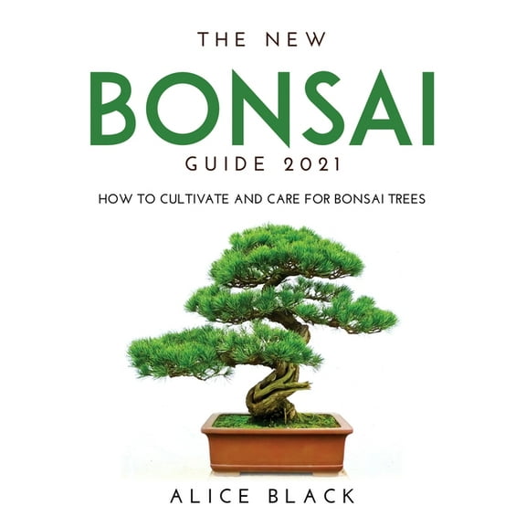 The New Bonsai Guide 2021 : How to Cultivate and Care for Bonsai Trees (Paperback)