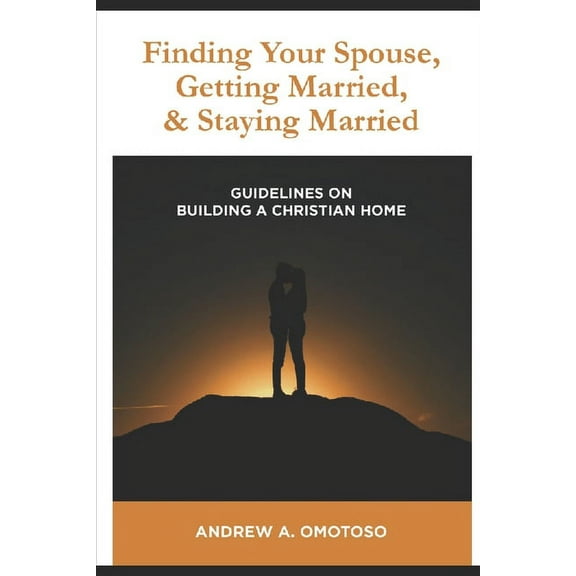Encourager Publications: Finding Your Spouse, Getting Married & Staying Married: Guidelines in Building A Christian Home (Paperback)