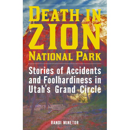 Death in Zion National Park : Stories of Accidents and Foolhardiness in Utah's Grand (Best Camping Zion National Park)