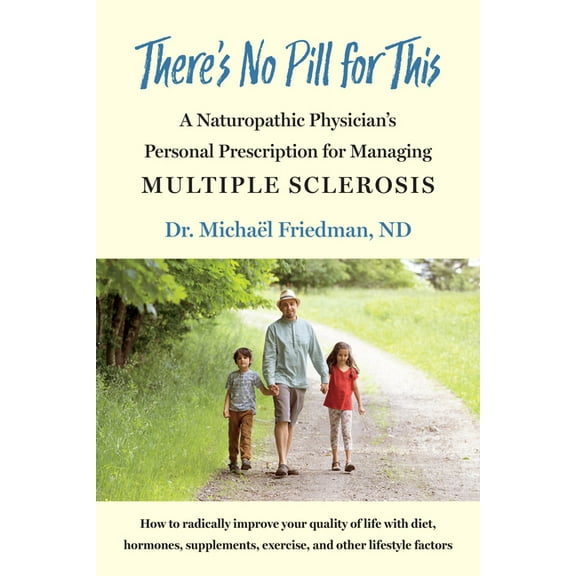 There's No Pill for This: A Naturopathic Physician's Personal Prescription for Managing Multiple Sclerosis, (Paperback)