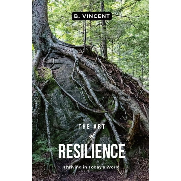The Art of Resilience: Thriving in Today's World, (Paperback)