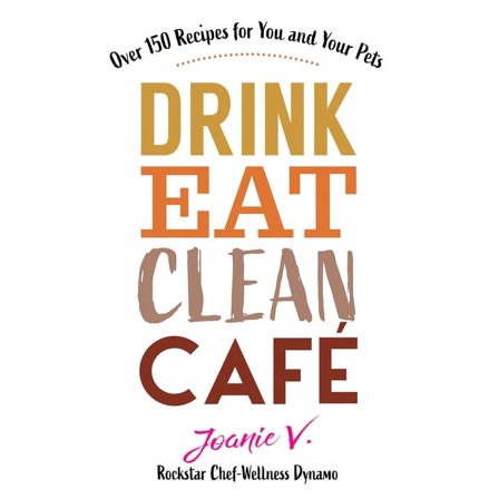 Drink Eat Clean Cafe: Over 150 Recipes for You and Your Pets (Paperback)