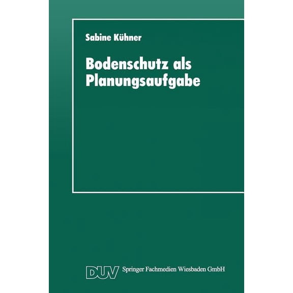Duv Sozialwissenschaft Bodenschutz ALS Planungsaufgabe: Die Weiterentwicklung Der Raumordnung Zu Einer "Bodenschutzplanung", (Paperback)