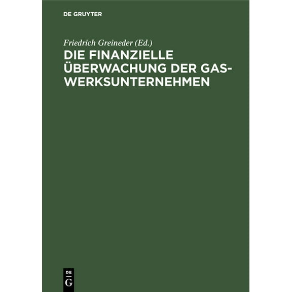 Die Finanzielle Ãberwachung Der Gaswerksunternehmen, (Hardcover)