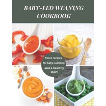 Baby-Led Weaning Cookbook : Puree recipes for baby nutrition and a healthy start (Paperback)