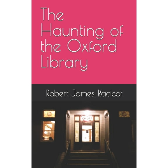 The Haunting of the Oxford Library (Paperback) by Robert James Racicot