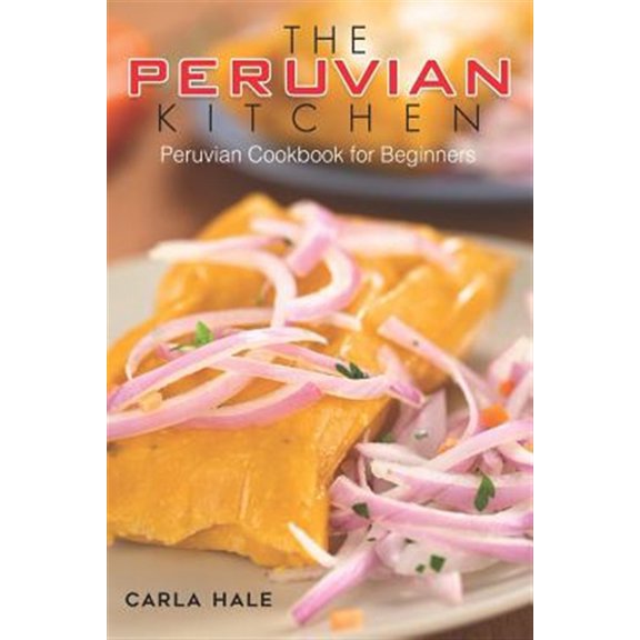 Pre-Owned The Peruvian Kitchen: Peruvian Cookbook for Beginners (Paperback) 1794658890 9781794658899