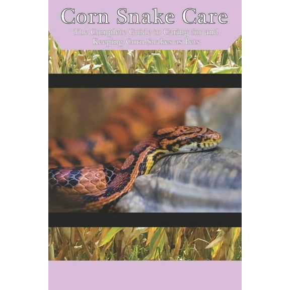 Corn Snake Care: The Complete Guide to Caring for and Keeping Corn Snakes as Pets (Paperback) by Tabitha Jones