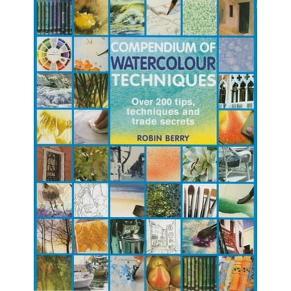 Pre-Owned Compendium of Watercolour Techniques: Over 200 Tips, Techniques and Trade Secrets (Paperback 9781844487714) by Robin Berry