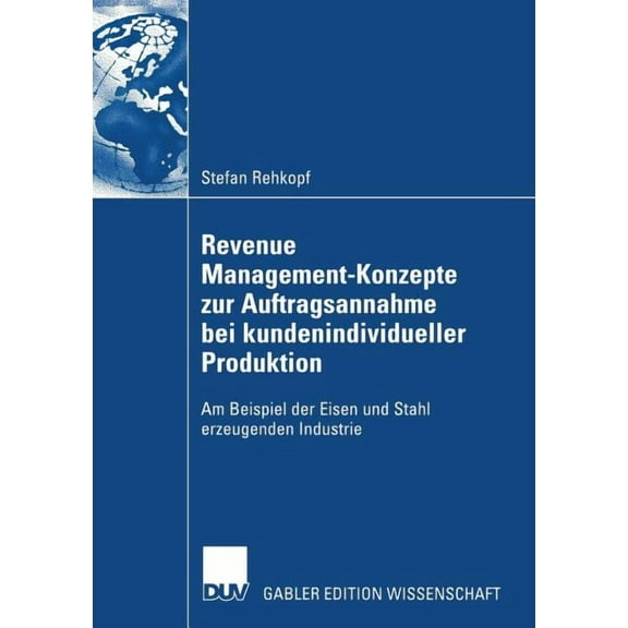 Revenue Management-Konzepte Zur Auftragsannahme Bei Kundenindividueller Produktion: Am Beispiel Der Eisen Und Stahl Erze, (Paperback)