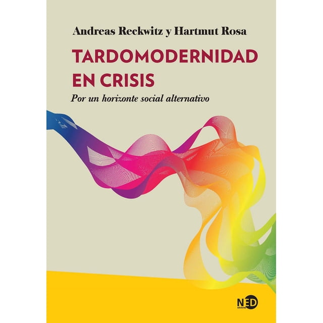 Libro Tardomodernidad En Crisis. Por Un Horizonte Social Alternativo Tapa Blanda, Autor Andreas Reckwitz, Editorial Ned Ediciones